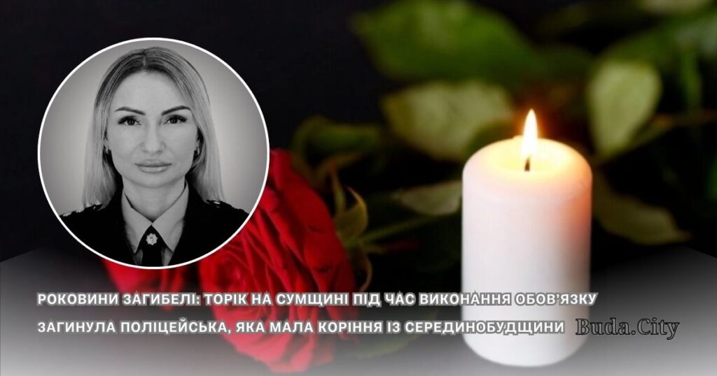 Роковини загибелі: торік на Сумщині під час виконання обов’язку загинула поліцейська, яка мала коріння із Серединобудщини