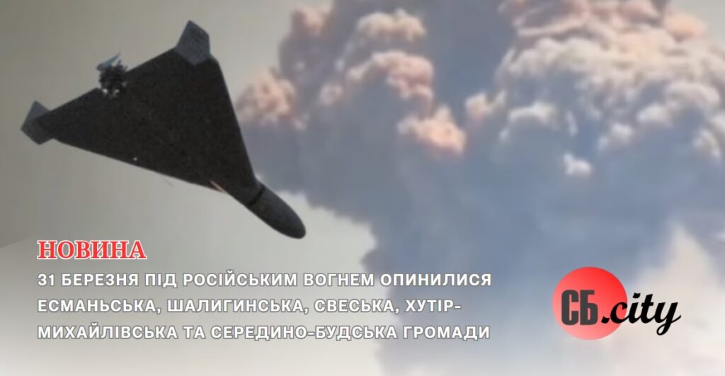 31 березня під російським вогнем опинилися Есманьська, Шалигинська, Свеська, Хутір-Михайлівська та Середино-Будська громади