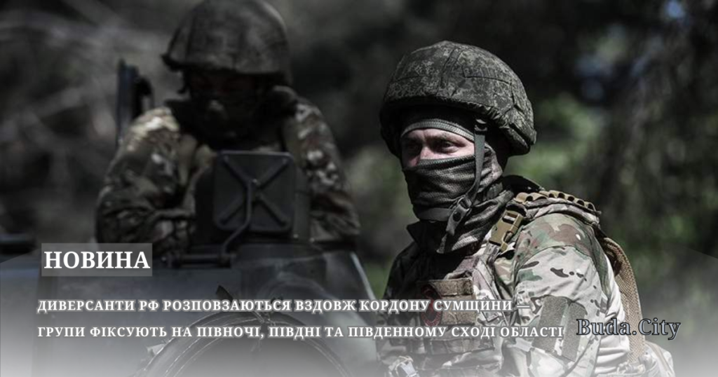 Диверсанти рф розповзаються вздовж кордону Сумщини — групи фіксують на півночі, півдні та південному сході області