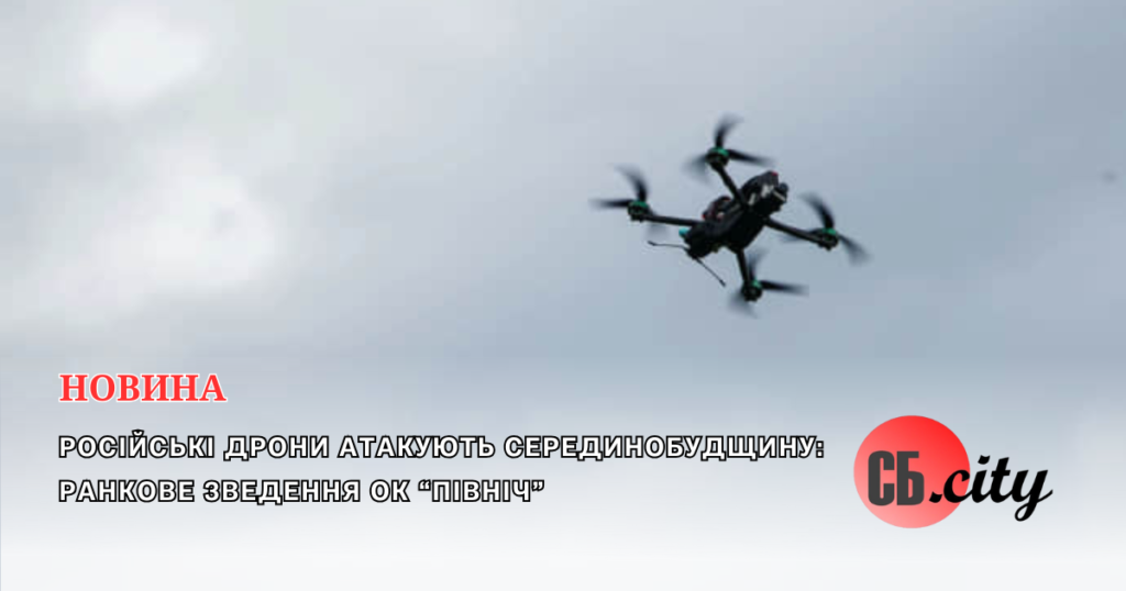 Російські дрони атакують Серединобудщину: ранкове зведення ОК “Північ”
