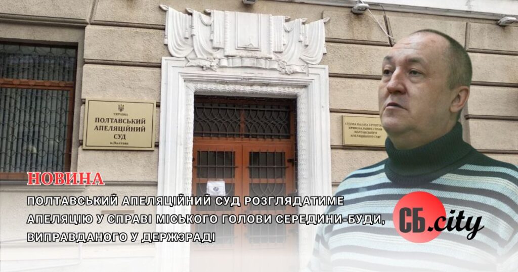 Полтавський апеляційний суд розглядатиме апеляцію у справі міського голови Середини-Буди, виправданого у держзраді