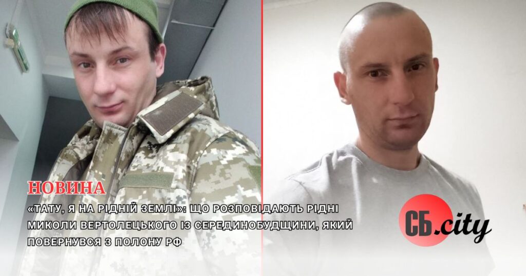 «Тату, я на рідній землі»: що розповідають рідні Миколи Вертолецького із Серединобудщини, який повернувся з полону рф