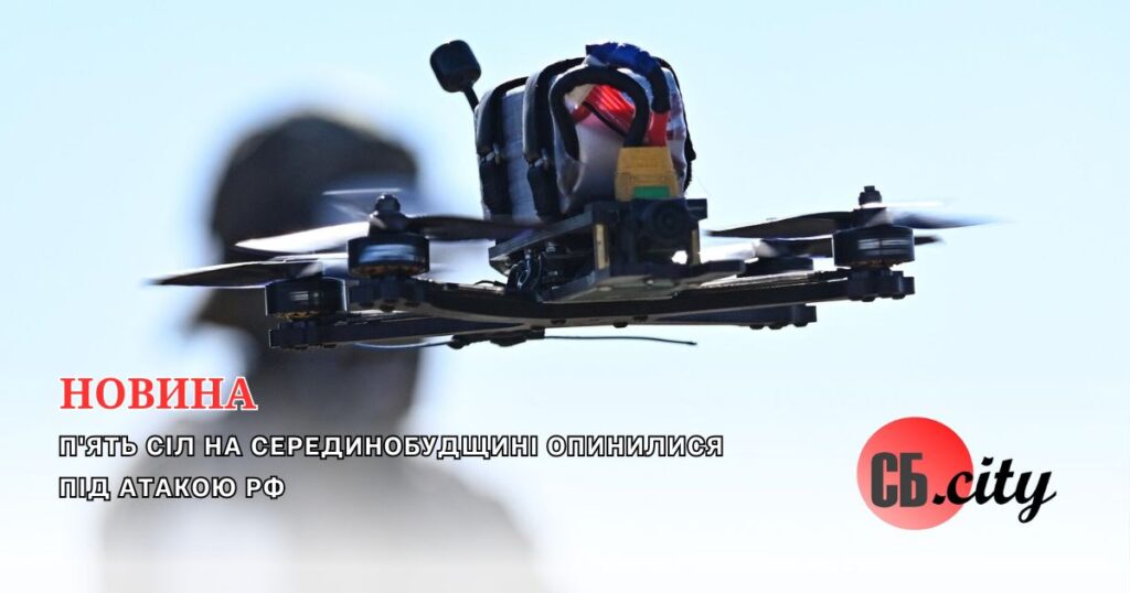 П’ять сіл на Серединобудщині опинилися під атакою рф