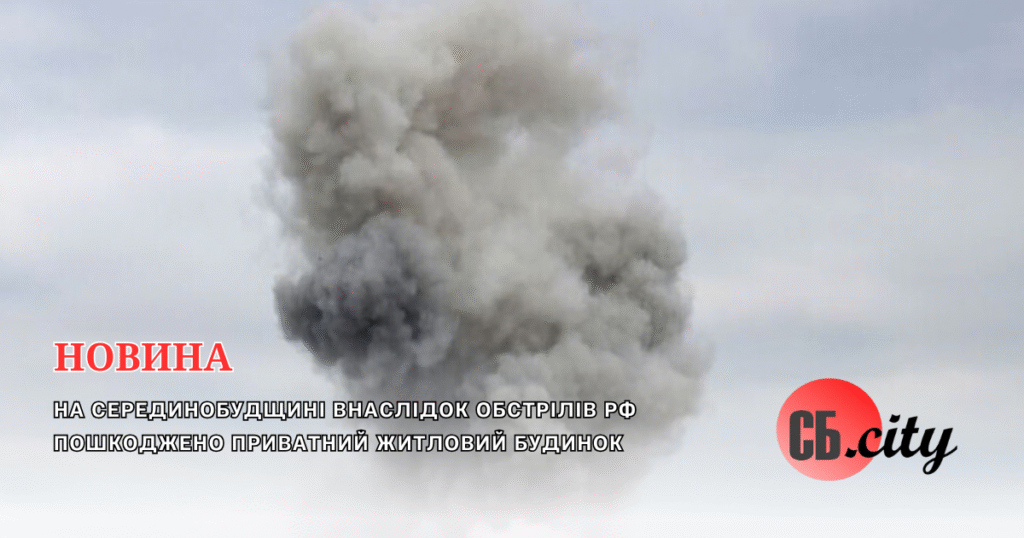 На Серединобудщині внаслідок обстрілів рф пошкоджено приватний житловий будинок