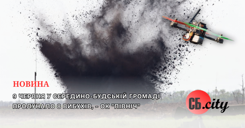 9 червня у Середино-Будській громаді пролунало 8 вибухів, – ОК “Північ”