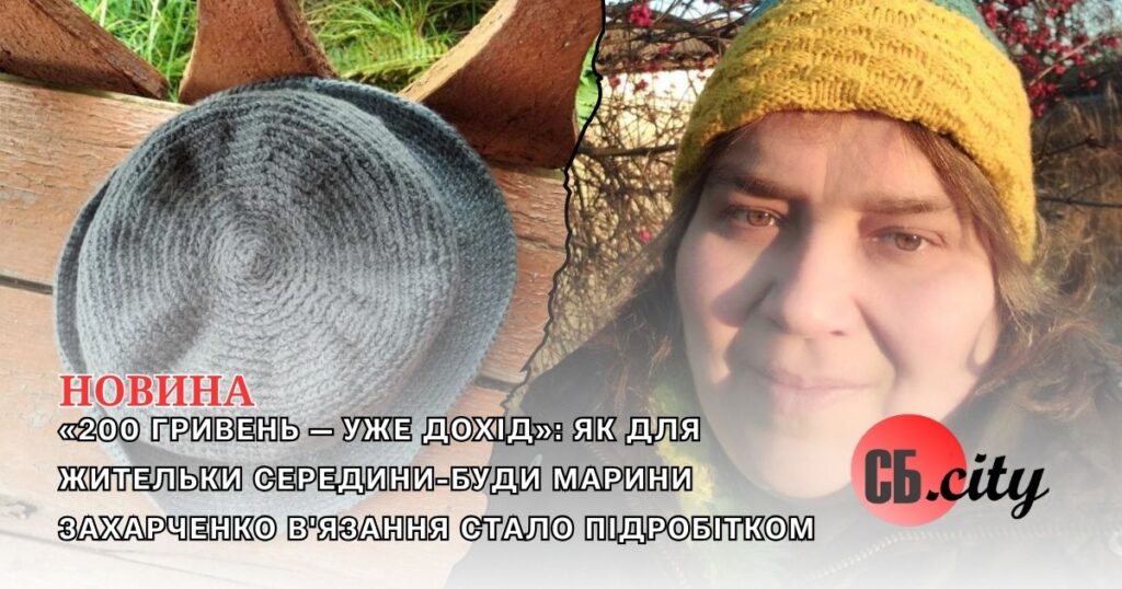 «200 гривень — уже дохід»: як для жительки Середини-Буди Марини Захарченко в’язання стало підробітком
