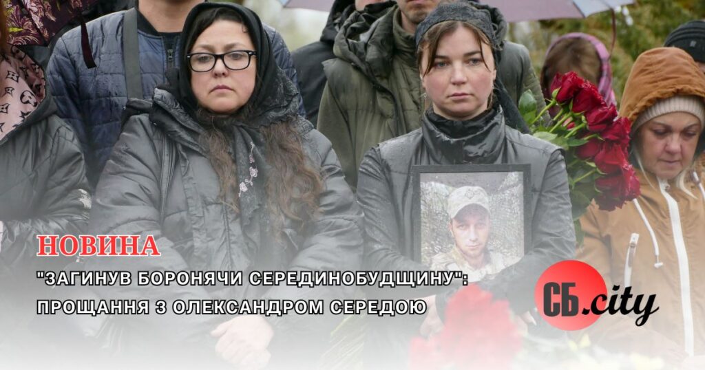 “Загинув боронячи Серединобудщину”: прощання з Олександром Середою
