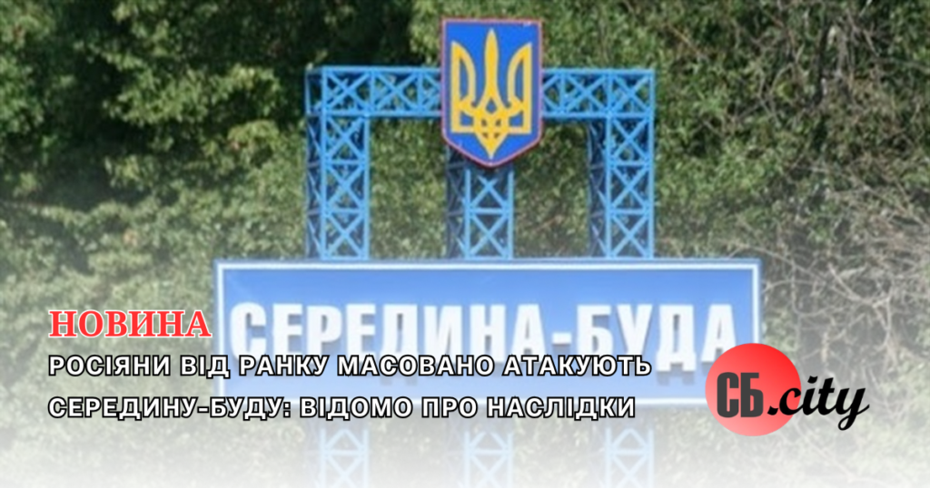 Росіяни від ранку масовано атакують Середину-Буду: відомо про наслідки