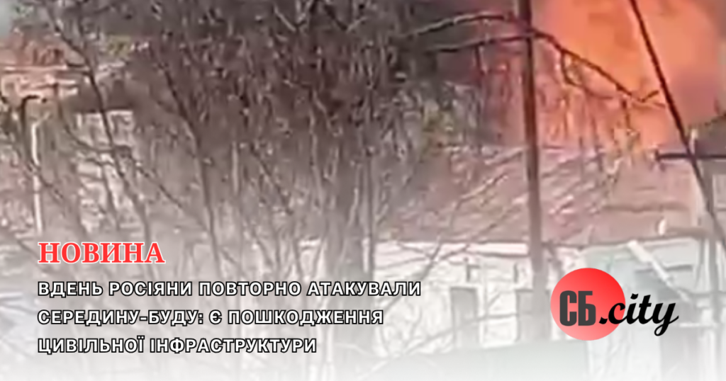 Вдень росіяни повторно атакували Середину-Буду: є пошкодження цивільної інфраструктури