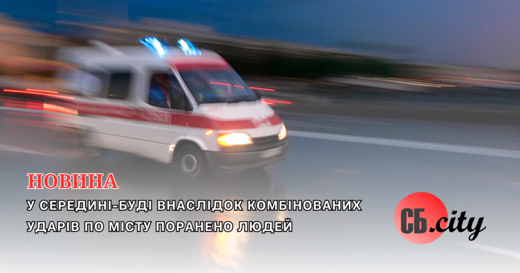 У Середині-Буді внаслідок комбінованих ударів по місту поранено людей
