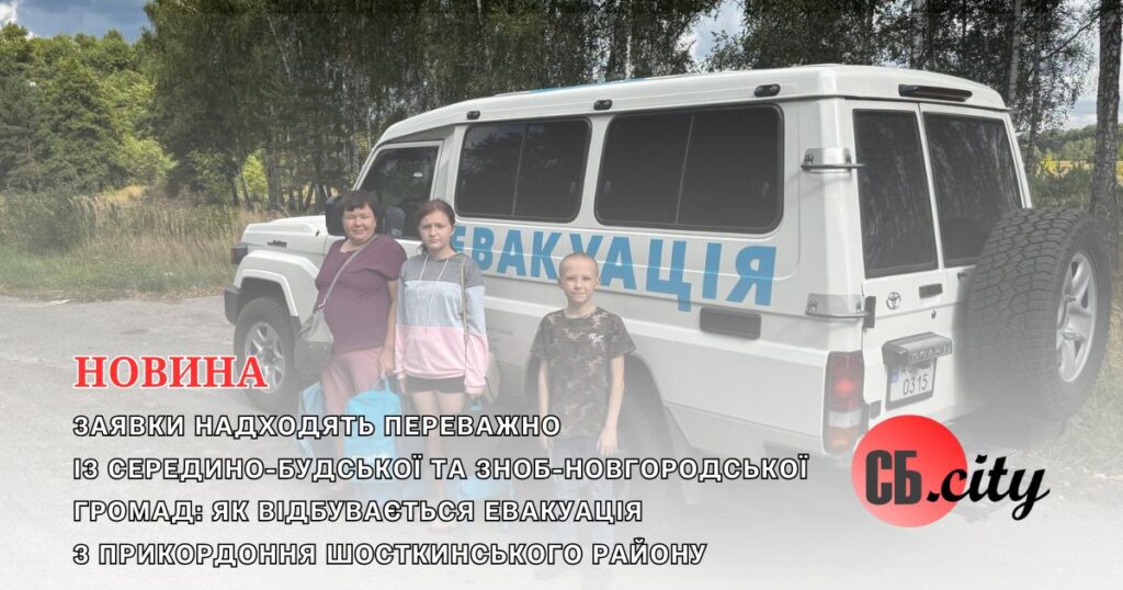 Заявки надходять переважно із Середино-Будської та Зноб-Новгородської громад: як відбувається евакуація з прикордоння Шосткинського району