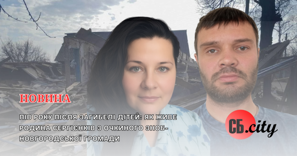 Пів року після загибелі дітей: як живе родина Сергієнків з Очкиного Зноб-Новгородської громади